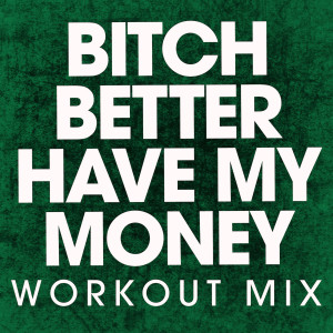 收聽Power Music Workout的Bitch Better Have My Money (Extended Workout Mix)歌詞歌曲