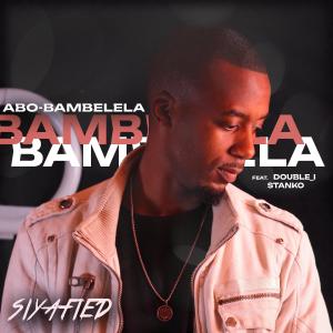 Siyafied的專輯Abo-Bambelela (feat. Double_I & Stanko)