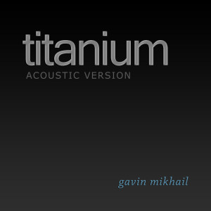 ดาวน์โหลดและฟังเพลง Titanium (Acoustic Version) พร้อมเนื้อเพลงจาก Gavin Mikhail