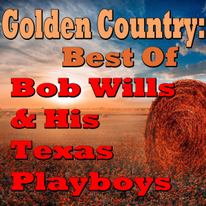 อัลบัม Golden Country: Best Of Bob Wills & His Texas Playboys ศิลปิน Bob Wills & His Texas Playboys