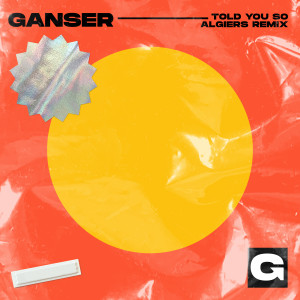 Ganser的專輯Told You So (Algiers Remix)