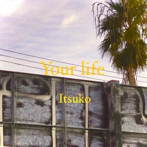 อัลบัม Your life ศิลปิน Itsuko