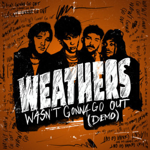 Listen to Wasn't Gonna Go Out (Demo|Explicit) song with lyrics from Weathers