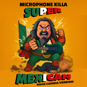Listen to Super Mexican (Rock Cumbia Version) (Explicit) song with lyrics from Microphone Killa