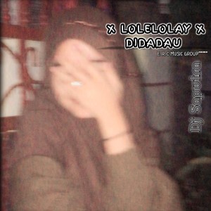 收听Dj Saputra的LOLELOLAY X DIDADAU歌词歌曲