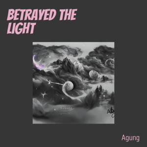 收聽Agung的Betrayed the Light歌詞歌曲