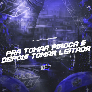 Dengarkan lagu PRA TOMAR PIROCA E DEPOIS TOMAR LEITADA (Explicit) nyanyian Mc Delux dengan lirik