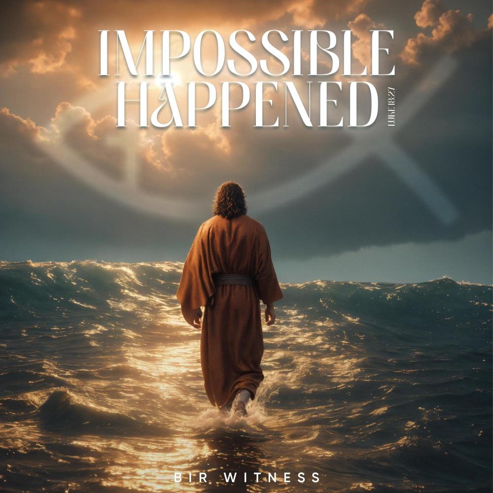 Impossible Happened : Luke 18:27