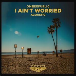 Album I Ain’t Worried - Acoustic (Music From The Motion Picture "Top Gun: Maverick") from OneRepublic