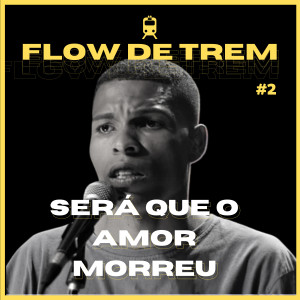 收聽Mano Hick的Flow de Trem #2 - Será Que o Amor Morreu.歌詞歌曲