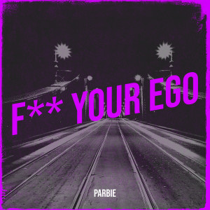 Listen to F** Your Ego (Explicit) song with lyrics from Parbie