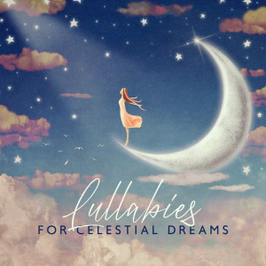 Lullabies for Celestial Dreams (Soothe Your Baby with Celestial Melodies, Sweet Lullabies to Fall Asleep Fast)