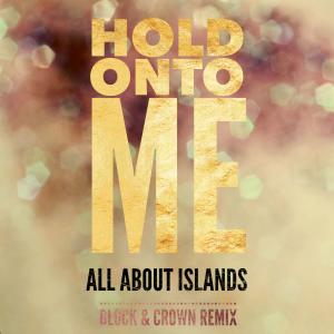 All About Islands的專輯Hold Onto Me (feat. Jesse Seymour) [Block & Crown Remix]