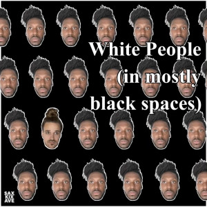 Listen to White People (In Mostly Black Spaces) [Chopped and Screwed] song with lyrics from SaxKixAve