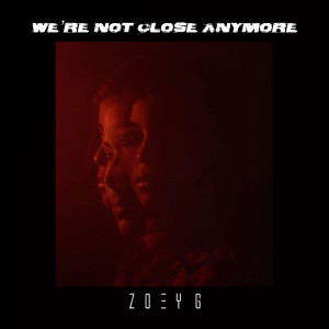 收聽Zoey G的We're Not Close Anymore歌詞歌曲