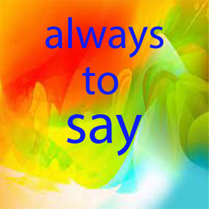 ดาวน์โหลดและฟังเพลง always to say พร้อมเนื้อเพลงจาก Sunny kay