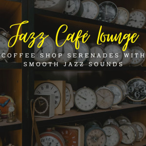 Jazz Café Lounge: Coffee Shop Serenades with Smooth Jazz Sounds