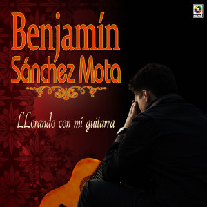 Benjamin Sanchez Mota的專輯Llorando Con Mi Guitarra
