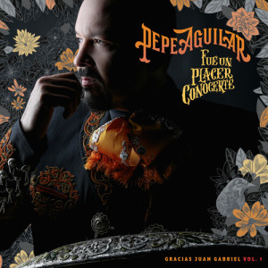 อัลบัม Fue un Placer Conocerte: Gracias Juan Gabriel, Vol. 1 ศิลปิน Pepe Aguilar