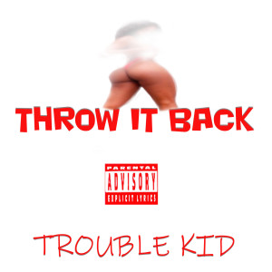 收聽Trouble Kid的Throw It Back (Explicit)歌詞歌曲
