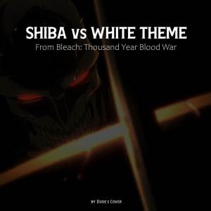 อัลบัม Shiba vs White Theme (From "Bleach: Thousand Year Blood War") ศิลปิน Dude's Cover