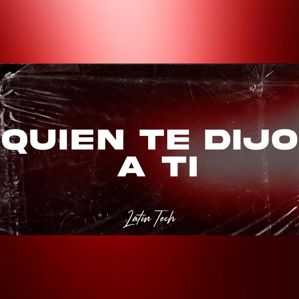 Quien Te Dijo A Ti (Latin Tech)