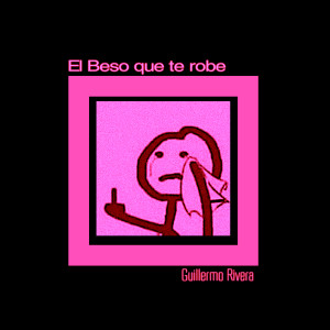 Listen to El Beso que te robe (Explicit) song with lyrics from Guillermo Rivera
