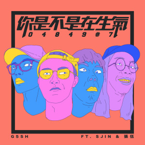 收听G5SH的你是不是在生氣 04849#7(feat. SJIN & 張伍)歌词歌曲