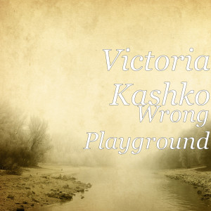 收听Victoria Kashko的Wrong Playground歌词歌曲