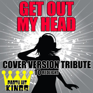 ดาวน์โหลดและฟังเพลง Get Out My Head (Cover Version Tribute) พร้อมเนื้อเพลงจาก Party Hit Kings