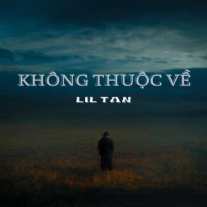 收聽lil tan的KHÔNG THUỘC VỀ歌詞歌曲