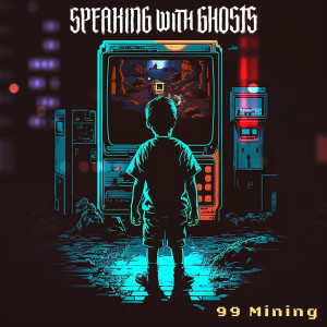 收听Speaking With Ghosts的99 Mining歌词歌曲