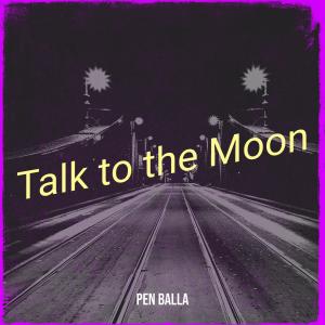 ดาวน์โหลดและฟังเพลง Talk to the Moon (Explicit) พร้อมเนื้อเพลงจาก Pen balla