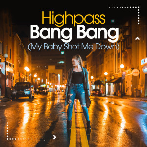 收聽Highpass的Bang Bang (My Baby Shot Me Down) (Deep Edit)歌詞歌曲