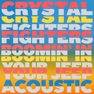 收聽Crystal Fighters的Boomin' In Your Jeep (Acoustic)歌詞歌曲