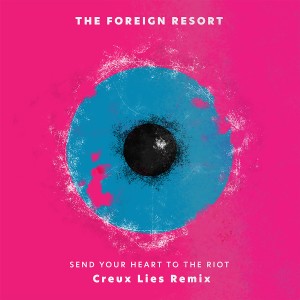 อัลบัม Send Your Heart to the Riot (Creux Lies Remix) ศิลปิน The Foreign Resort
