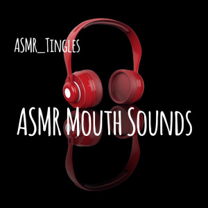 收听ASMR_Tingles的Asmr Mouth Sounds歌词歌曲