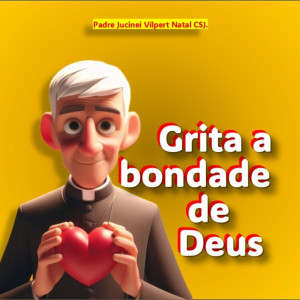 Padre Jucinei Vilpert Natal CSJ.的專輯Grita a bondade de Deus