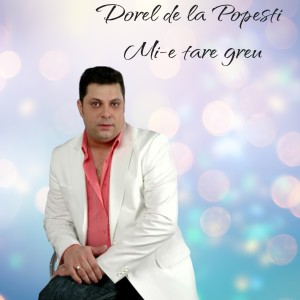 Listen to Mi-e tare greu song with lyrics from Dorel de la Popesti