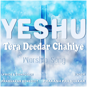 Dengarkan lagu Yeshu Tera Deedar Chahiye nyanyian Prakash Prabhakar dengan lirik