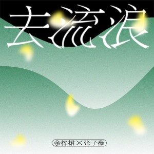 Listen to 去流浪 (完整版) song with lyrics from 余梓桾X张子薇