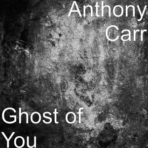 Listen to Ghost of You song with lyrics from Anthony Carr