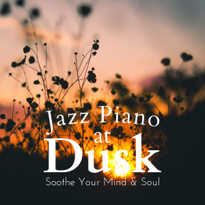 Album Jazz Piano at Dusk - Soothe Your Mind & Soul oleh Relaxing Piano Crew