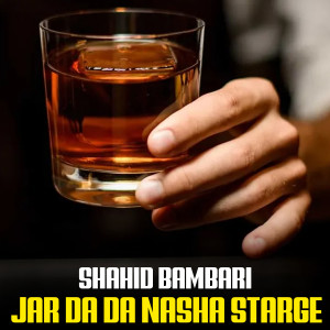 Listen to Jar Da Da Nasha Starge song with lyrics from Shahid Bambari