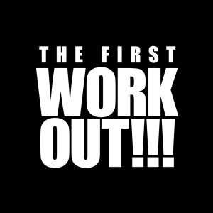 THE FIRST WORK OUT!!!