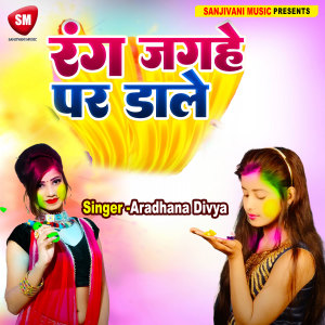 Listen to Rang Jagahe Par Dale (Bhojpuri) song with lyrics from Aradhana Divya