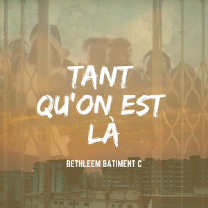 Album Tant qu'on est là from Bethléem Bâtiment C