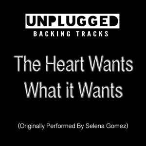 Unplugged Backing Tracks的專輯The Heart Wants What it Wants (Originally Performed By Selena Gomez)
