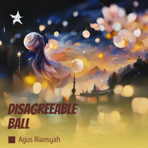 Dengarkan lagu Disagreeable Ball nyanyian Agus Riansyah dengan lirik