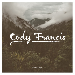 Dengarkan lagu It'll Be Alright (Single Version) nyanyian Cody Francis dengan lirik